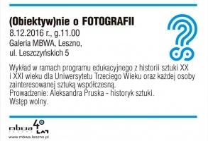 (Obiektyw)nie o FOTOGRAFII - wykład w Galerii MBWA Leszno
