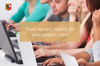 Ponad dwa tysiące laptopów i tabletów dla leszczyńskich szkół z KPO